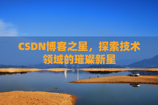 CSDN博客之星，探索技术领域的璀璨新星